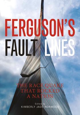 Fergusons Fault Lines The Race Quake That Rocked A Nation Kimberly Jade Norwood