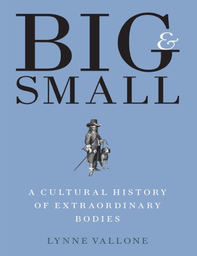 Big And Small A Cultural History Of Extraordinary Bodies Lynne Vallone