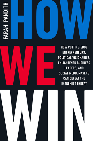 How We Win How Cuttingedge Entrepreneurs Political Visionaries Enlightened Business Leaders And Social Media Mavens Can Defeat The Extremist Threat Kindle Edition Farah Pandith