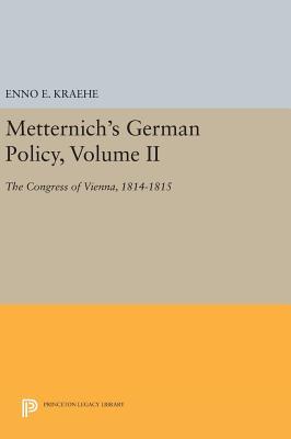 Metternichs German Policy Volume Ii The Congress Of Vienna 18141815 Enno E Kraehe