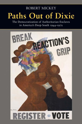 Paths Out Of Dixie The Democratization Of Authoritarian Enclaves In Americas Deep South 19441972 Robert Mickey