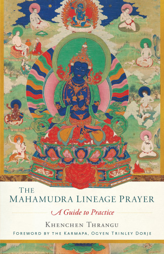 The Mahamudra Lineage Prayer A Guide To Practice Khenchen Thrangu