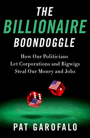 The Billionaire Boondoggle How Our Politicians Let Corporations And Bigwigs Steal Our Money And Jobs Hardcover Pat Garofalo