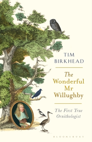 The Wonderful Mr Willughby The First True Ornithologist Tim Birkhead