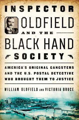 Inspector Oldfield And The Black Hand Society Americas Original Gangsters And The Us Postal Detective Who Brought Them To Justice William Oldfield Victoria Bruce