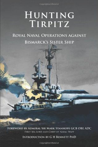 Hunting Tirpitz Naval Operations Against Bismarcks Sister Ship Gh Bennett