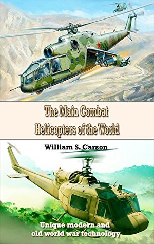 The Main Combat Helicopters Of The World Dennis W Miller William S Carson