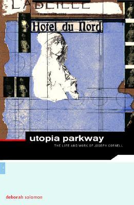 Utopia Parkway The Life And Work Of Joseph Cornell Deborah Solomon
