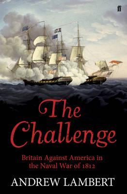 The Challenge Britain Against America In The Naval War Of 1812 Andrew D Lambert