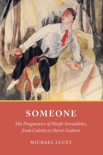 Someone The Pragmatics Of Misfit Sexualities From Colette To Herv Guibert Michael Lucey