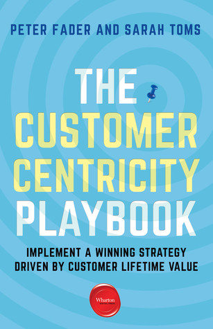 The Customer Centricity Playbook Implement A Winning Strategy Driven By Customer Lifetime Value Paperback Peter S Fader