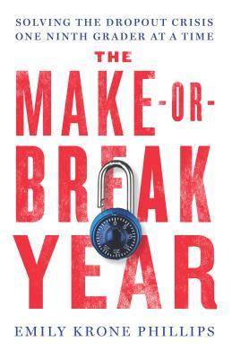 The Makeorbreak Year Solving The Dropout Crisis One Ninth Grader At A Time Emily Krone Phillips