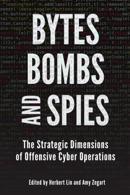 Bytes Bombs And Spies The Strategic Dimensions Of Offensive Cyber Operations Herbert Lin Amy Zegart