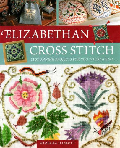 Elizabethan Cross Stitch 25 Stunning Projects For You To Treasure Barbara Hammet
