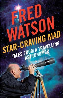 Starcraving Mad Tales From A Travelling Astronomer Fred Watson