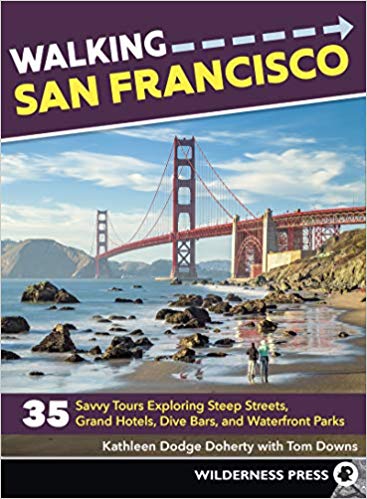 Walking San Francisco 35 Savvy Tours Exploring Steep Streets Grand Hotels Dive Bars And Waterfront Parks 3rd Edition Tom Downs