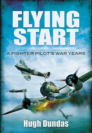 Flying Start A Fighters Pilot War Years Hugh Dundas