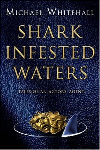 Shark Infested Waters Tales Of An Actors Agent Michael Whitehall