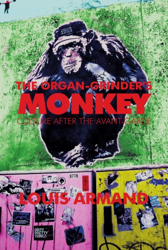 The Organgrinders Monkey Culture After The Avantgarde Louis Armand