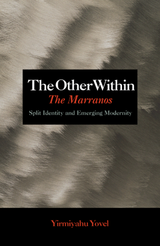 The Other Within The Marranos Split Identity And Emerging Modernity Yirmiyahu Yovel