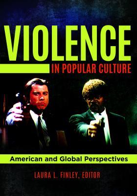 Violence In Popular Culture American And Global Perspectives Hardcover Laura L Finley
