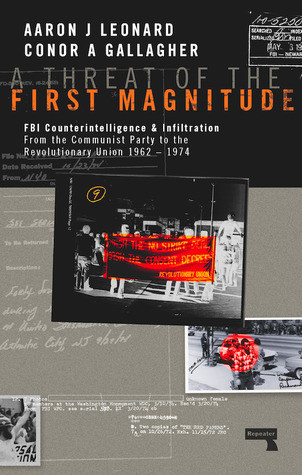 A Threat Of The First Magnitude Fbi Counterintelligence Infiltration From The Communist Party To The Revolutionary Union 19621974 Aaron J Leonard Conor A Gallagher