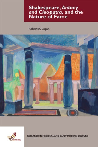 Shakespeare Antony And Cleopatra And The Nature Of Fame Robert Alexander Logan
