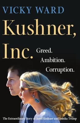 Kushner Inc Greed Ambition Corruption The Extraordinary Story Of Jared Kushner And Ivanka Trump Original Retail Vicky Ward