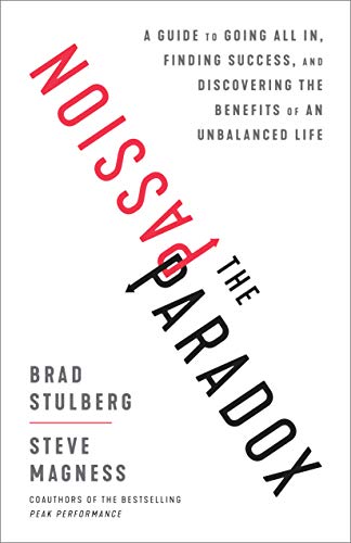 The Passion Paradox A Guide To Going All In Finding Success And Discovering The Benefits Of An Unbalanced Life Original Retail Brad Stulberg