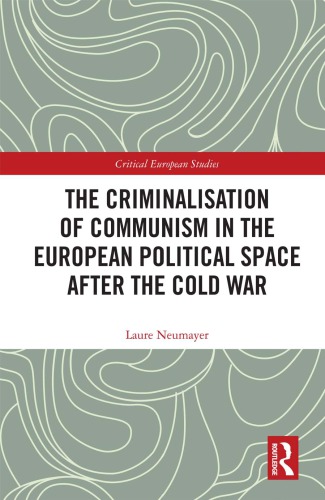 The Criminalisation Of Communism In The European Political Space After The Cold War Laure Neumayer