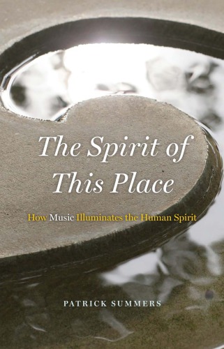 The Spirit Of This Place How Music Illuminates The Human Spirit Patrick Summers