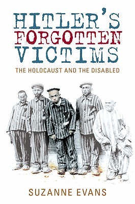 Hitlers Forgotten Victims The Holocaust And The Disabled Suzanne E Evans