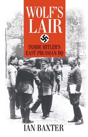 Wolfs Lair Inside Hitlers East Prussian Hq Ian Baxter