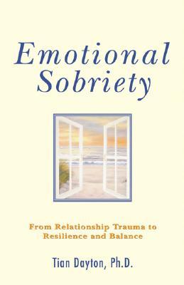 Emotional Sobriety From Relationship Trauma To Resilience And Balance Paperback Tian Dayton