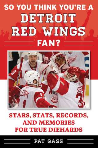 So You Think Youre A Detroit Red Wings Fan Stars Stats Records And Memories For True Diehards John Kreiser