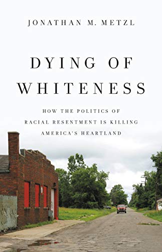 Dying Of Whiteness How The Politics Of Racial Resentment Is Killing Americas Heartland Original Retail Jonathan M Metzl