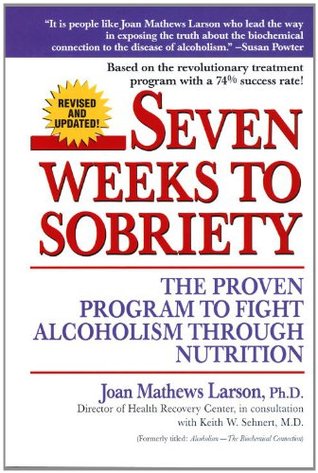 Seven Weeks To Sobriety The Proven Program To Fight Alcoholism Through Nutrition Joan Mathews Larson