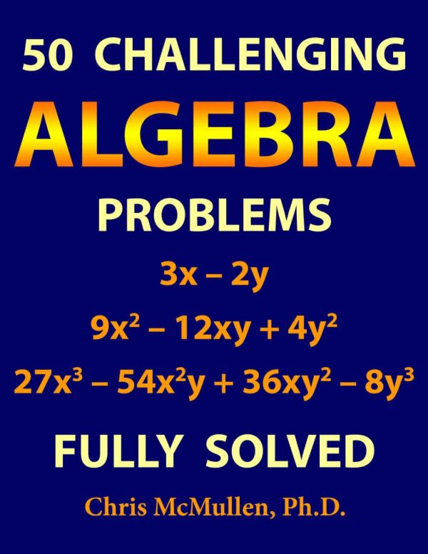 50 Challenging Algebra Problems Fully Solved Chris Mcmullen
