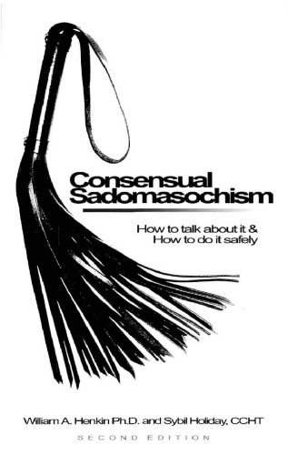 Consensual Sadomasochism How To Talk About It And How To Do It Safely Second William A Henkin