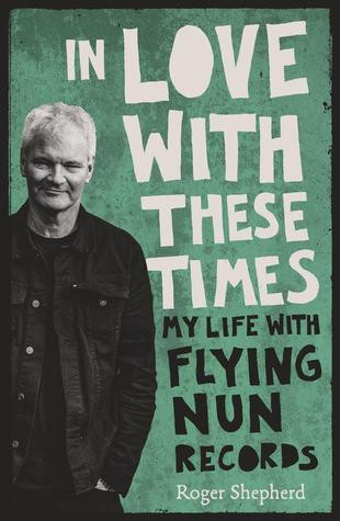 In Love With These Times My Life With Flying Nun Records Paperback Roger Shepherd