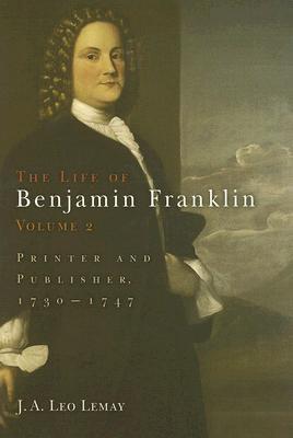 The Life Of Benjamin Franklin Volume 2 Printer And Publisher 17301747 Ja Leo Lemay