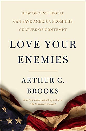 Love Your Enemies How Decent People Can Save America From The Culture Of Contempt Original Retail Arthur C Brooks