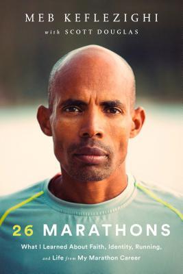 26 Marathons What Ive Learned About Faith Identity Running And Life From Each Marathon Ive Run Meb Keflezighi Scott Douglas