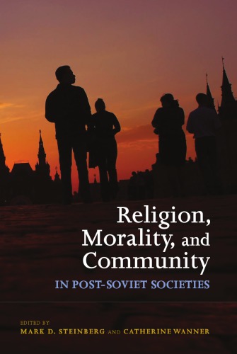 Religion Morality And Community In Postsoviet Societies Mark D Steinberg