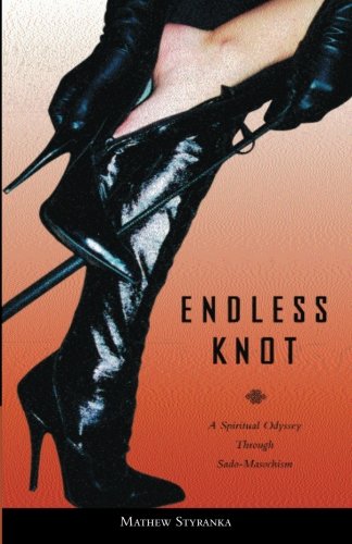 Endless Knot A Spiritual Odyssey Through Sadomasochism Mathew Styranka