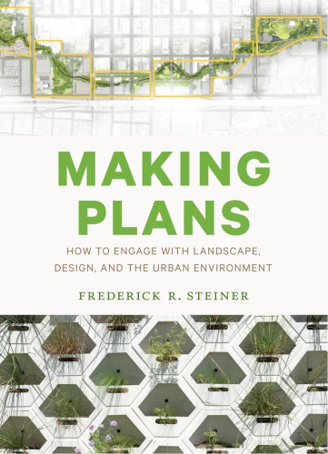 Making Plans How To Engage With Landscape Design And The Urban Environment Frederick R Steiner