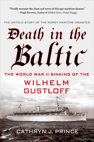Death In The Baltic The World War Ii Sinking Of The Wilhelm Gustloff Cathryn J Prince