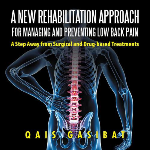 A New Rehabilitation Approach For Managing And Preventing Low Back Pain A Step Away From Surgical And Drugbased Treatments Qais Gasibat