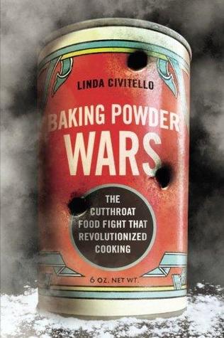 Baking Powder Wars The Cutthroat Food Fight That Revolutionized Cooking Linda Civitello