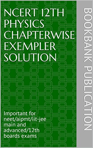 Ncert 12th Physics Chapterwise Exempler Solution Important For Neet Aipmt Iit Jee Main And Advanced 12th Boards Exams Book Bank Publication Book Bank Publication Expert Teachers